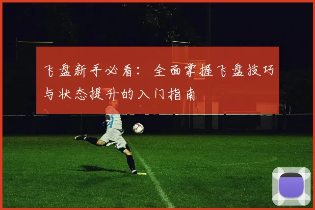 飞盘新手必看：全面掌握飞盘技巧与状态提升的入门指南