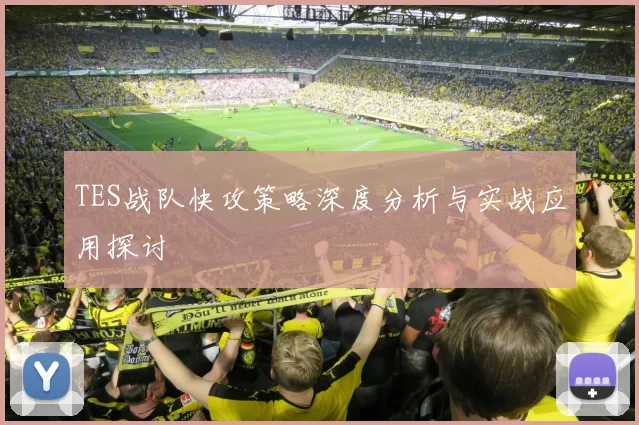 TES战队快攻策略深度分析与实战应用探讨