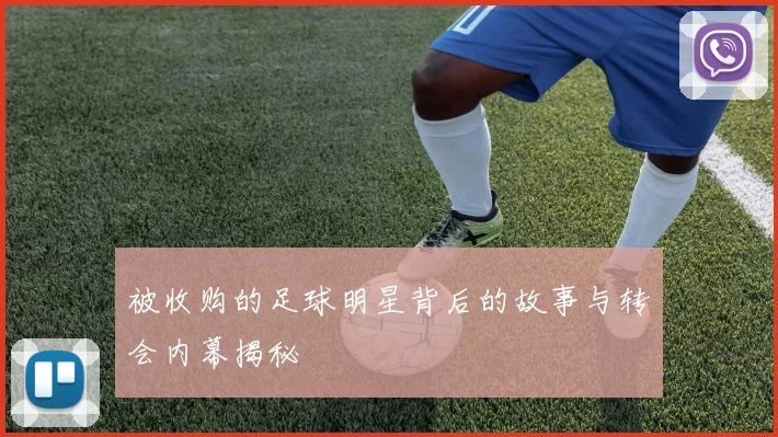 被收购的足球明星背后的故事与转会内幕揭秘