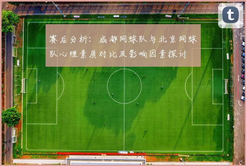 赛后分析：成都网球队与北京网球队心理素质对比及影响因素探讨