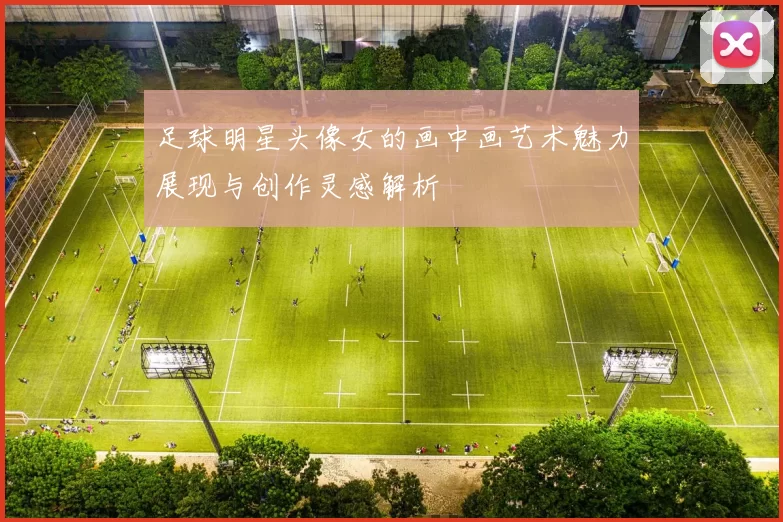 足球明星头像女的画中画艺术魅力展现与创作灵感解析