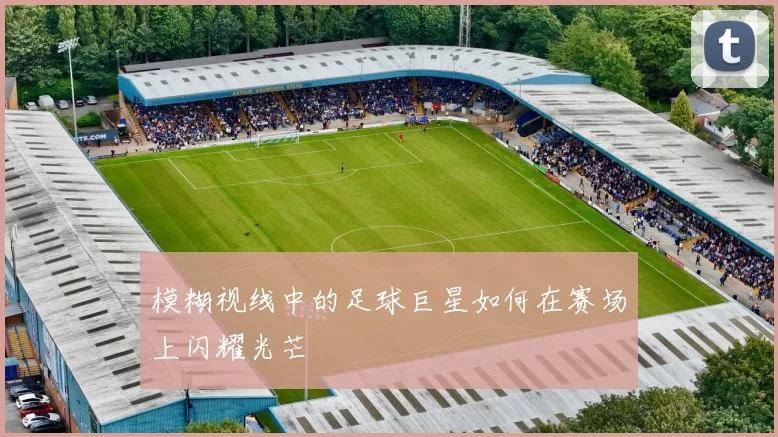 模糊视线中的足球巨星如何在赛场上闪耀光芒