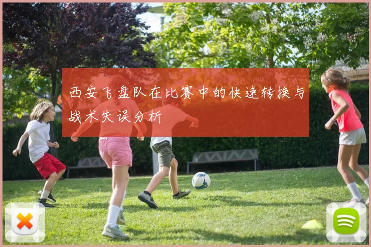 西安飞盘队在比赛中的快速转换与战术失误分析