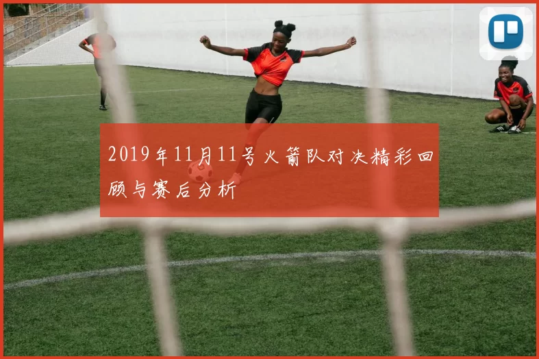 2019年11月11号火箭队对决精彩回顾与赛后分析