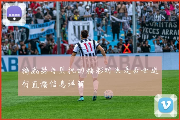 梅威瑟与贝托的精彩对决是否会进行直播信息详解