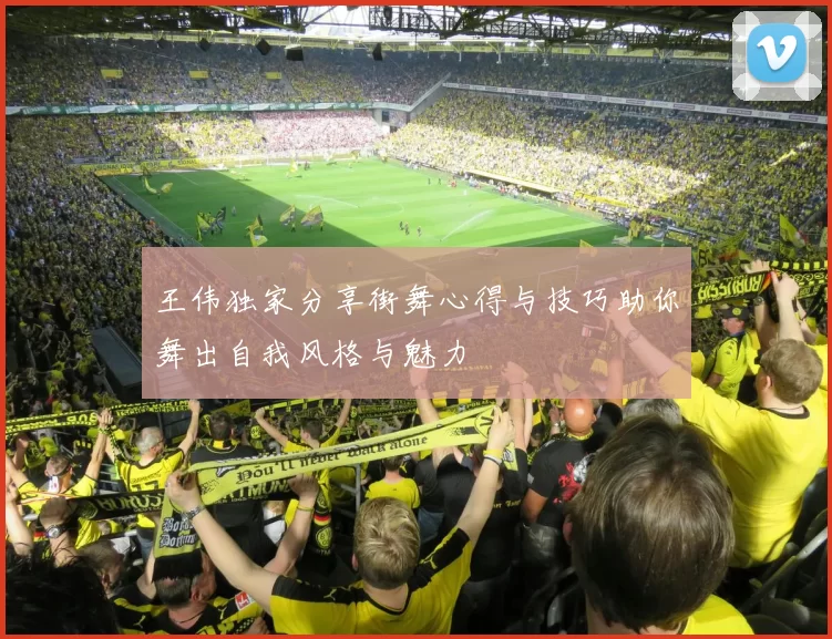 王伟独家分享街舞心得与技巧助你舞出自我风格与魅力