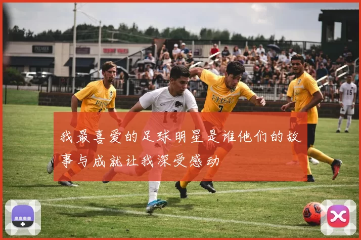 我最喜爱的足球明星是谁他们的故事与成就让我深受感动