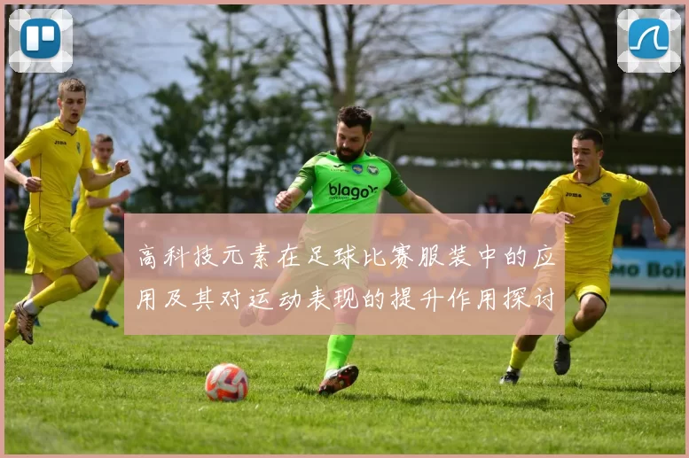 高科技元素在足球比赛服装中的应用及其对运动表现的提升作用探讨