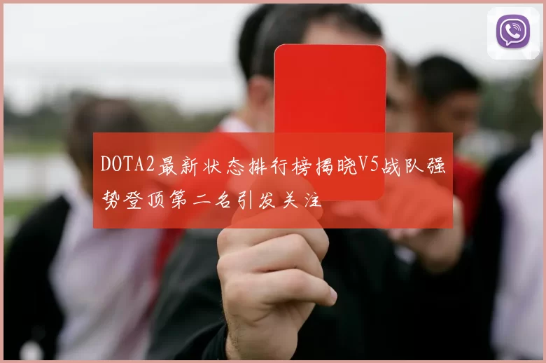DOTA2最新状态排行榜揭晓V5战队强势登顶第二名引发关注